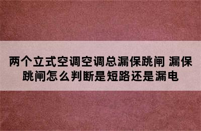 两个立式空调空调总漏保跳闸 漏保跳闸怎么判断是短路还是漏电